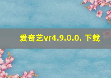 爱奇艺vr4.9.0.0. 下载